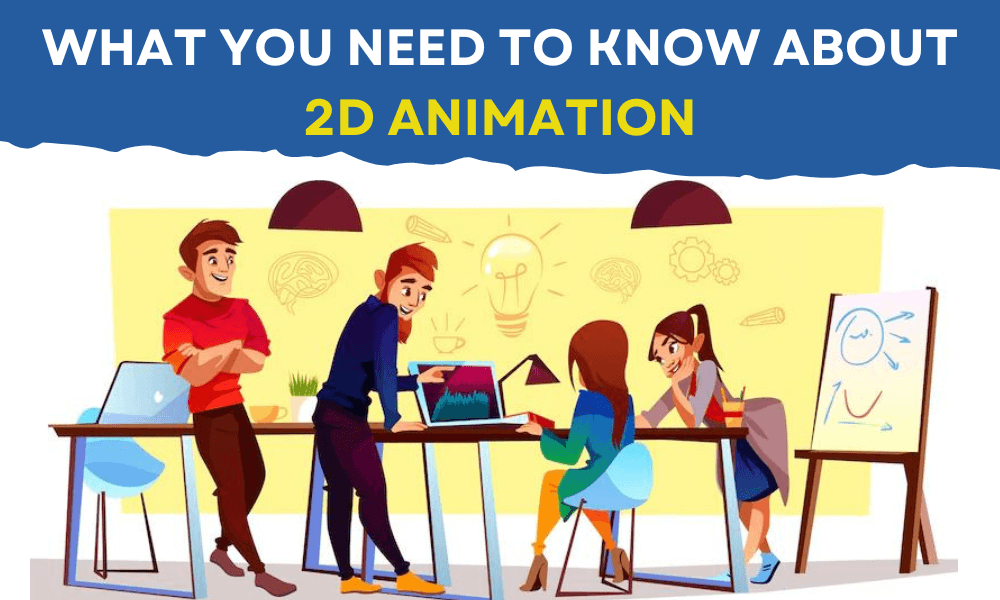 What You Need to Know About 2D Animation - Software, App and Agency